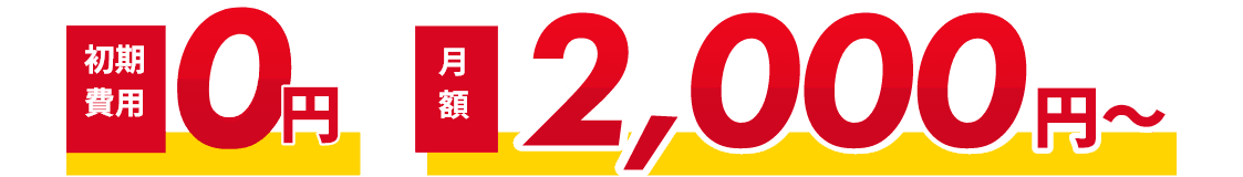 初期費用 0円　月額 2,000円～