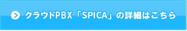 クラウドPBX「SPICA」の詳細はこちら